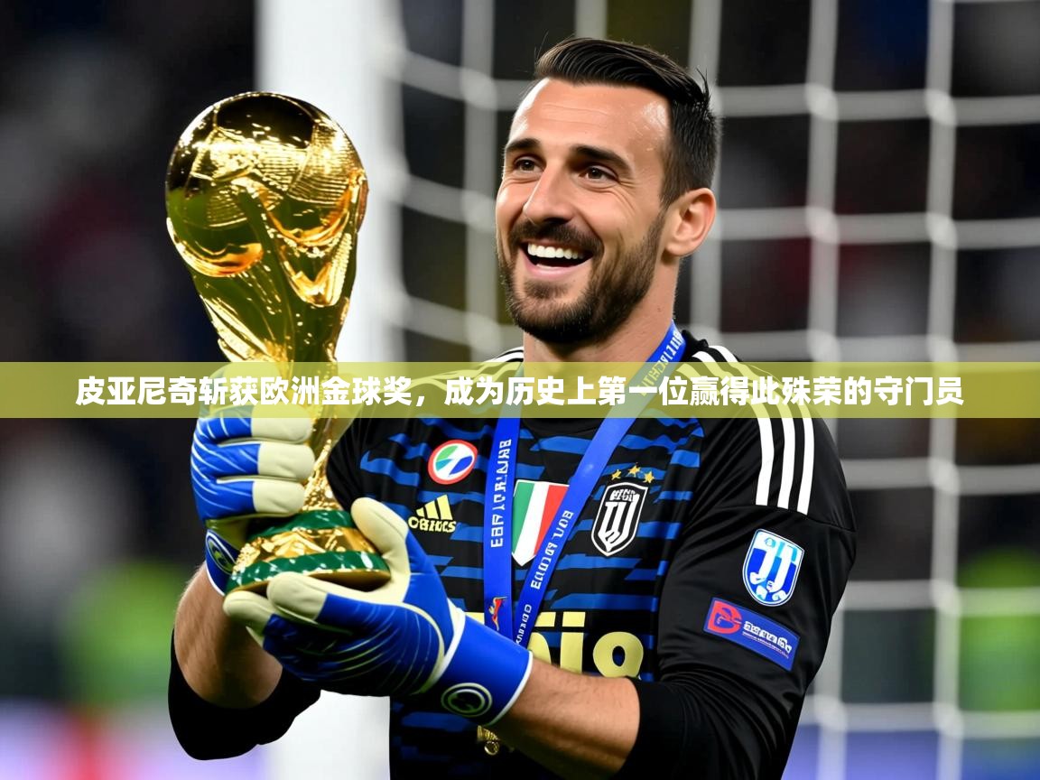 2025火狐体育直播nba皮亚尼奇斩获欧洲金球奖,成为历史上第一位赢得此殊荣的守门员 第3张