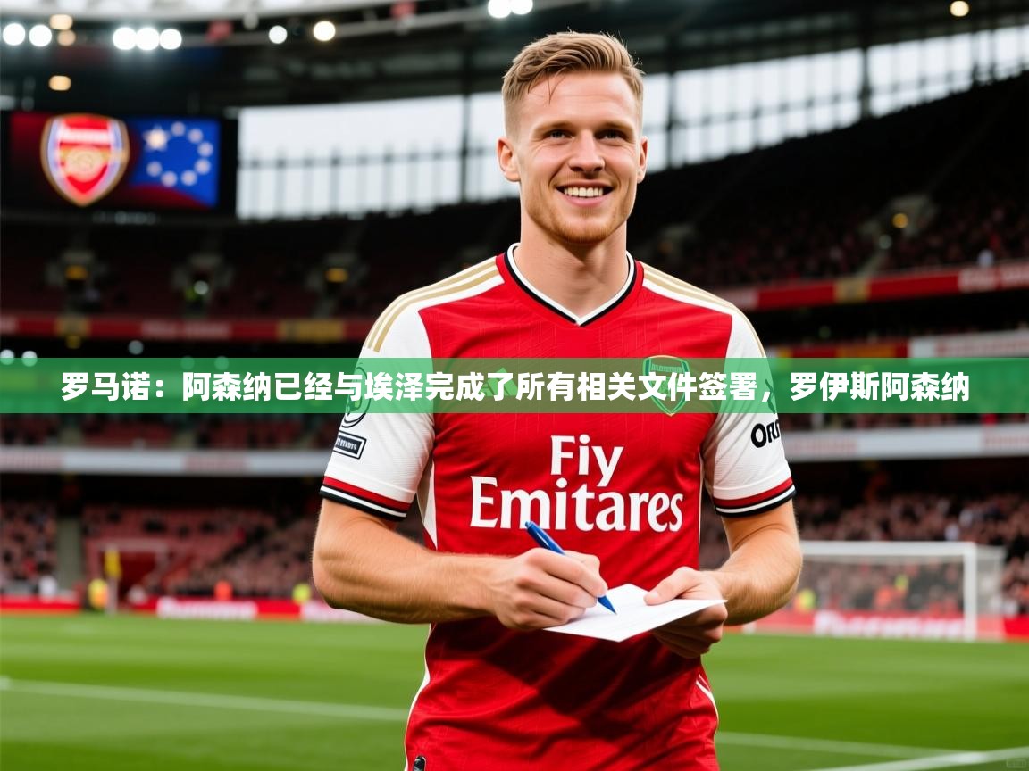 2025火狐体育直播nba罗马诺：阿森纳已经与埃泽完成了所有相关文件签署，罗伊斯阿森纳  第1张