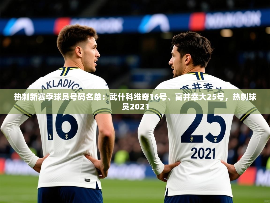 2025火狐体育直播热刺新赛季球员号码名单:武什科维奇16号、高井幸大25号,热刺球员2021 第2张