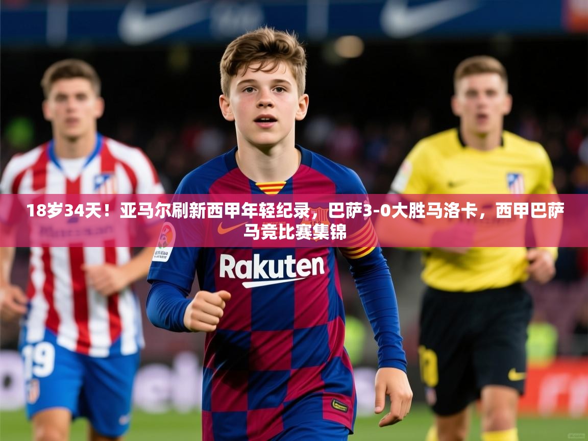 2025火狐体育18岁34天！亚马尔刷新西甲年轻纪录，巴萨3-0大胜马洛卡，西甲巴萨马竞比赛集锦  第1张