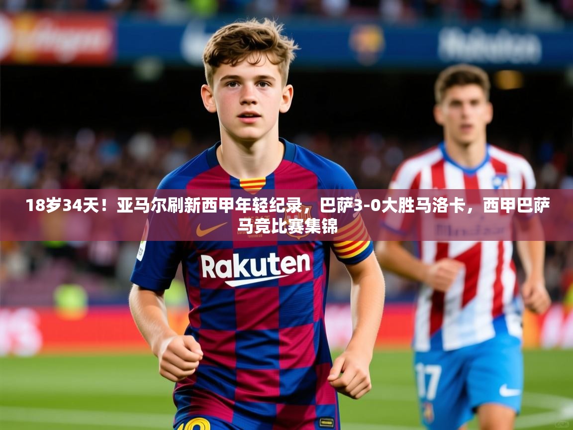 2025火狐体育18岁34天！亚马尔刷新西甲年轻纪录，巴萨3-0大胜马洛卡，西甲巴萨马竞比赛集锦  第2张