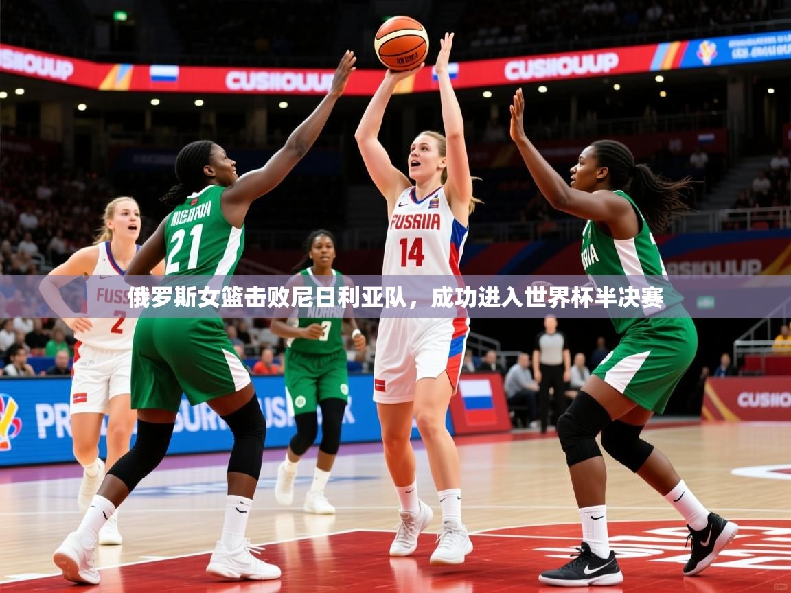 2025火狐体育赛事俄罗斯女篮击败尼日利亚队，成功进入世界杯半决赛  第3张