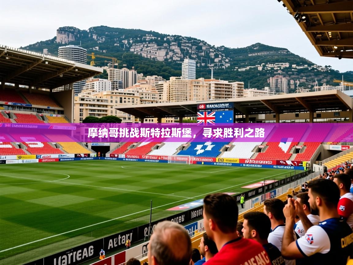 2026火狐体育官网首页登录摩纳哥挑战斯特拉斯堡，寻求胜利之路  第3张