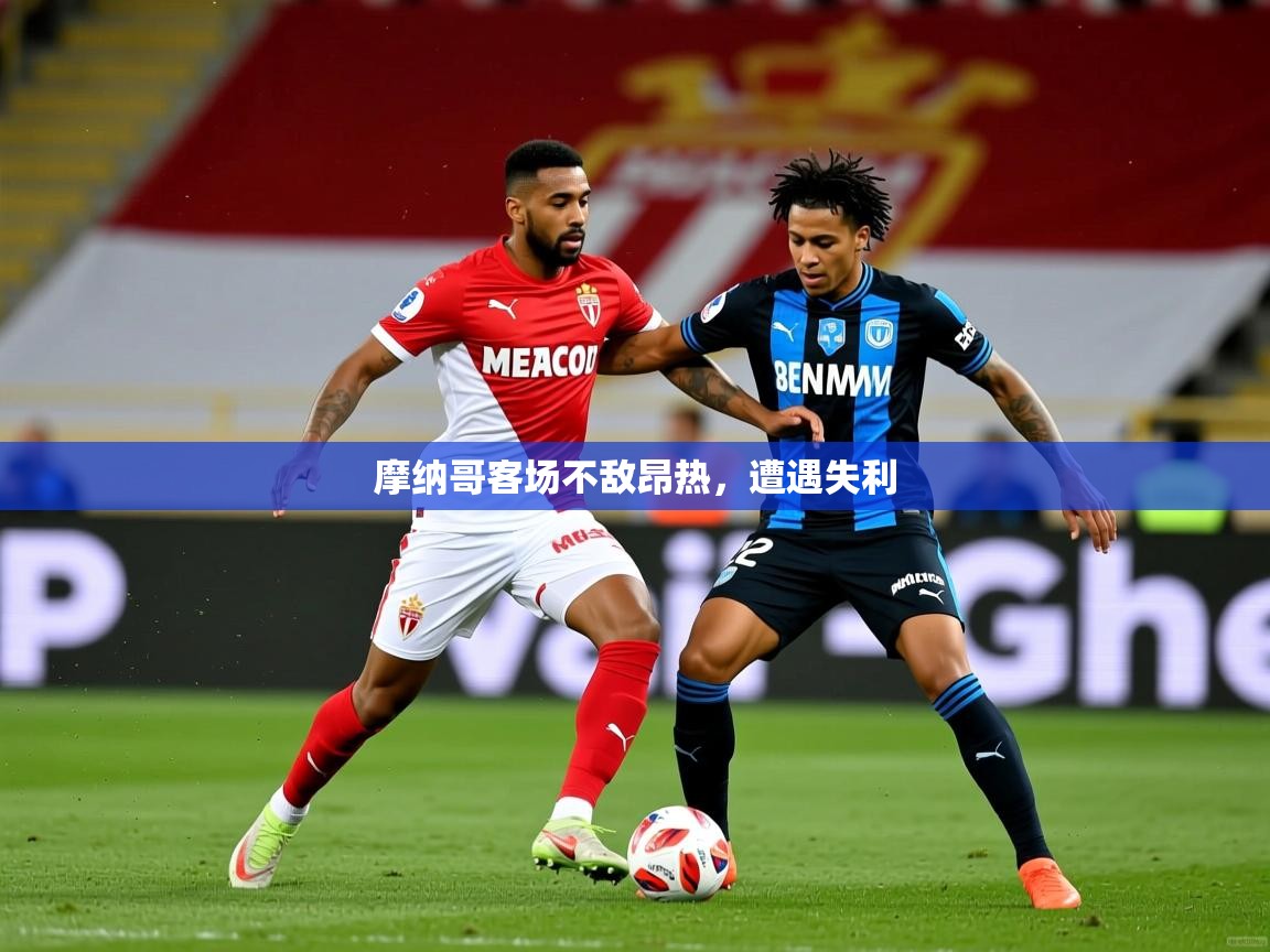 2026火狐体育网页版摩纳哥客场不敌昂热，遭遇失利  第4张