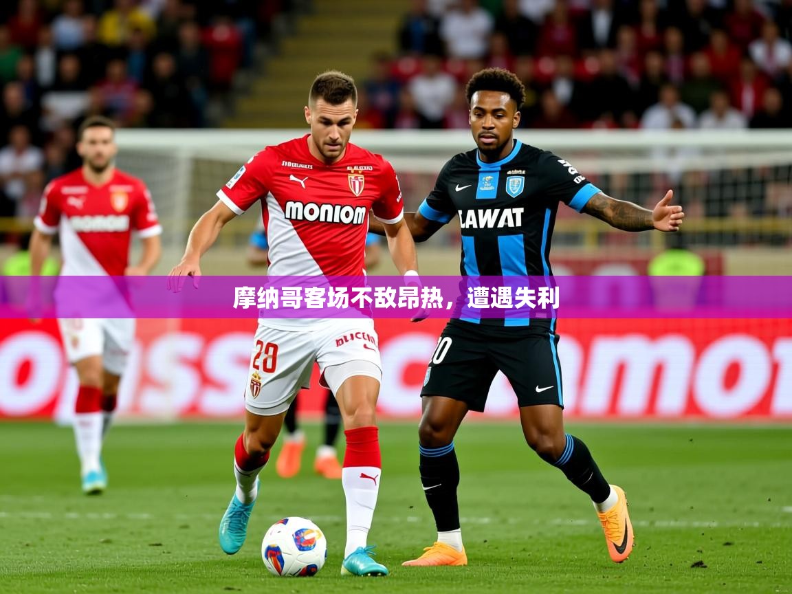 2026火狐体育网页版摩纳哥客场不敌昂热，遭遇失利  第3张