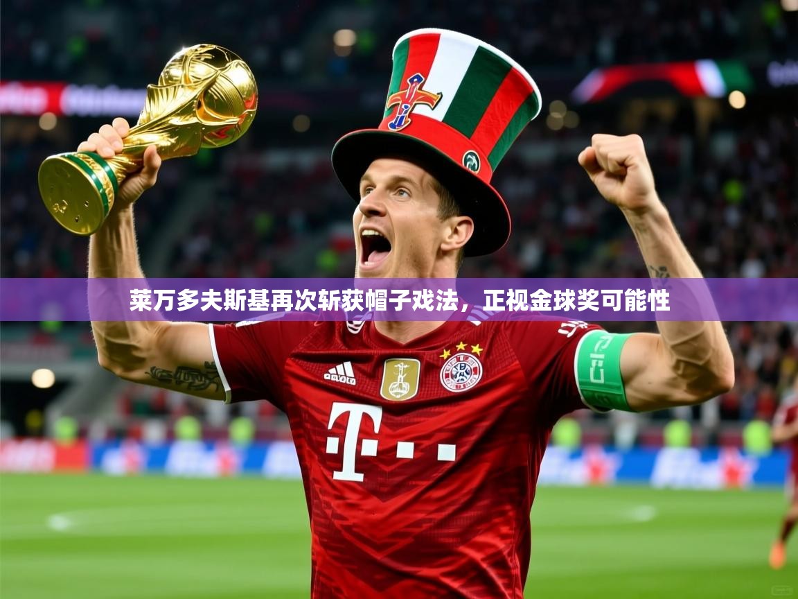 2026火狐体育直播莱万多夫斯基再次斩获帽子戏法，正视金球奖可能性  第3张