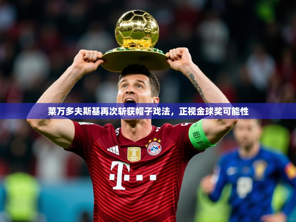 2026火狐体育直播莱万多夫斯基再次斩获帽子戏法，正视金球奖可能性  第4张