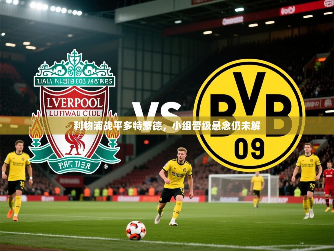 2026火狐体育官网登录利物浦战平多特蒙德,小组晋级悬念仍未解 第3张